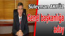 Süleyman Akyüz genel başkanlığa aday