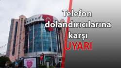 Telefon dolandırıcılarına karşı uyarı