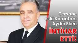 Tersane eski Komutanı Aydın Eken intihar etti!