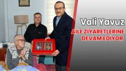 Vali Yavuz Aile Ziyaretlerine Devam Ediyor