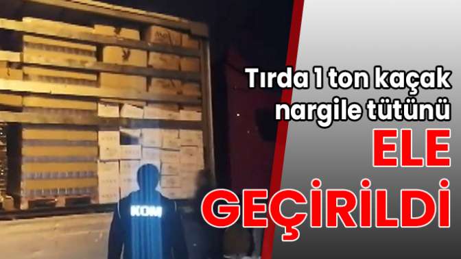 Tırda 1 ton kaçak nargile tütünü ele geçirildi