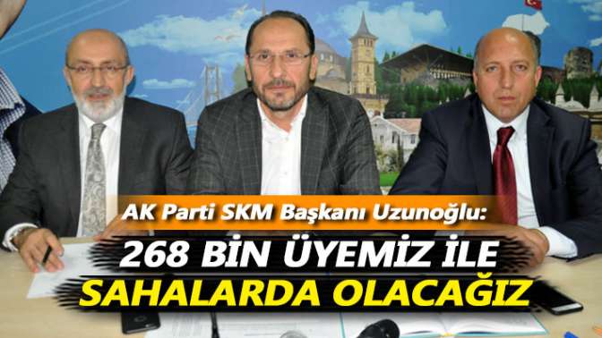 Uzunoğlu: 268 bin üyemiz ile sahalarda olacağız