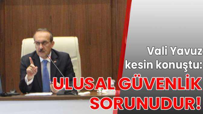 Vali Yavuz kesin konuştu!