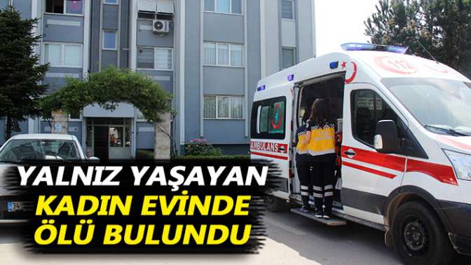 Yalnız yaşayan kadın evinde ölü bulundu