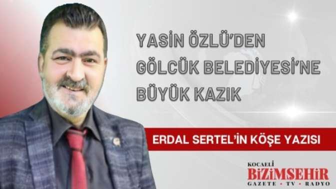 YASİN ÖZLÜ’DEN GÖLCÜK BELEDİYESİNE BÜYÜK KAZIK