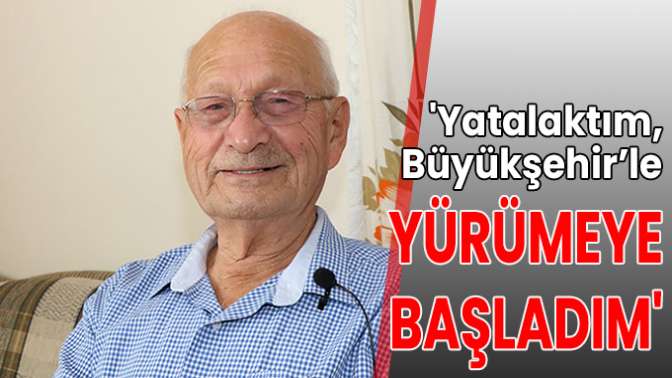 Yatalaktım, Büyükşehir’le yürümeye başladım