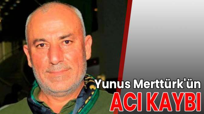 Yunus Merttürkün acı kaybı