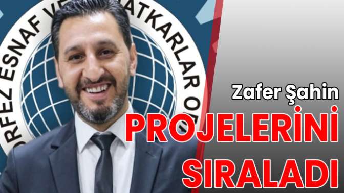 Zafer Şahin projelerini sıraladı